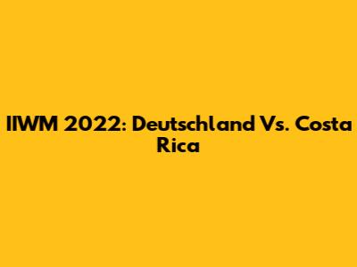 IIWM 2022: Deutschland Vs. Costa Rica