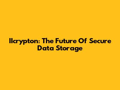 IIcrypton: The Future Of Secure Data Storage