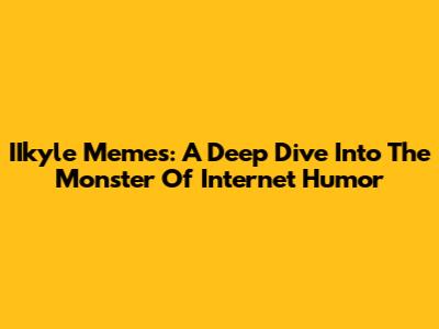 IIkyle Memes: A Deep Dive Into The Monster Of Internet Humor