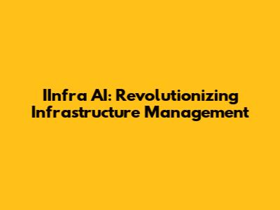 IInfra AI: Revolutionizing Infrastructure Management