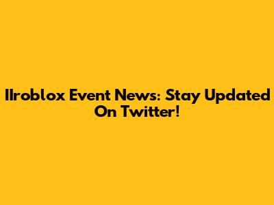 IIroblox Event News: Stay Updated On Twitter!