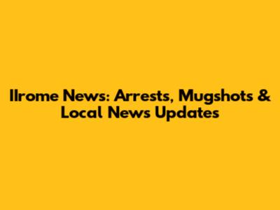 IIrome News: Arrests, Mugshots & Local News Updates