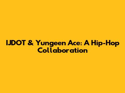 IJDOT & Yungeen Ace: A Hip-Hop Collaboration