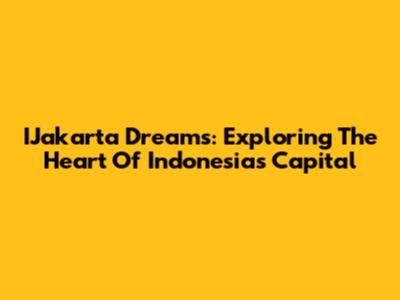IJakarta Dreams: Exploring The Heart Of Indonesia's Capital