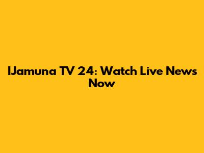 IJamuna TV 24: Watch Live News Now