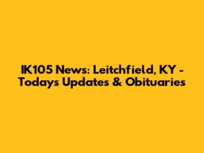 IK105 News: Leitchfield, KY - Today's Updates & Obituaries