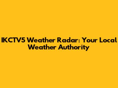 IKCTV5 Weather Radar: Your Local Weather Authority