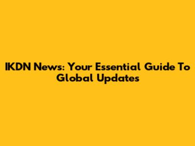 IKDN News: Your Essential Guide To Global Updates