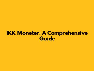 IKK Moneter: A Comprehensive Guide