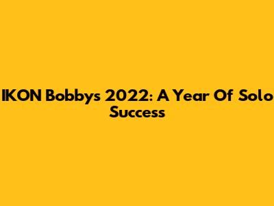IKON Bobby's 2022: A Year Of Solo Success