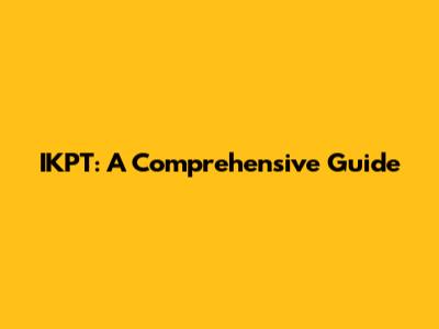 IKPT: A Comprehensive Guide