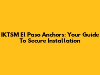 IKTSM El Paso Anchors: Your Guide To Secure Installation