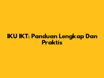 IKU IKT: Panduan Lengkap Dan Praktis