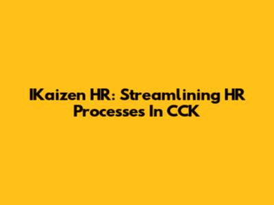 IKaizen HR: Streamlining HR Processes In CCK
