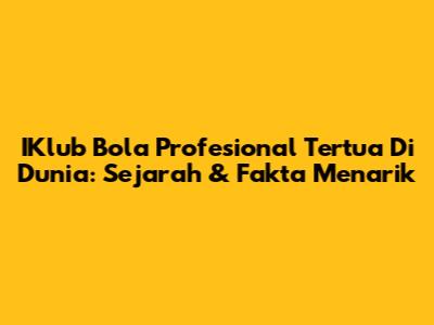 IKlub Bola Profesional Tertua Di Dunia: Sejarah & Fakta Menarik