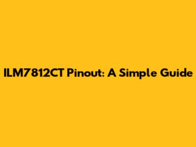 ILM7812CT Pinout: A Simple Guide
