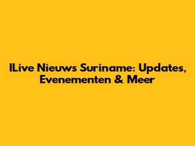 ILive Nieuws Suriname: Updates, Evenementen & Meer