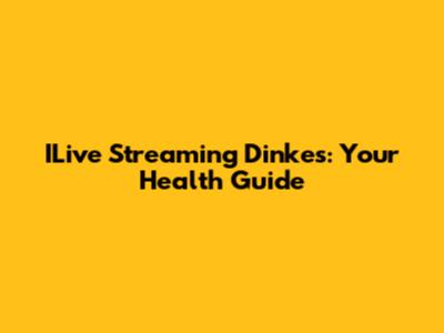 ILive Streaming Dinkes: Your Health Guide
