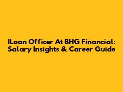 ILoan Officer At BHG Financial: Salary Insights & Career Guide