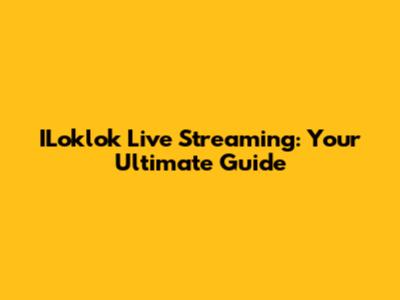 ILoklok Live Streaming: Your Ultimate Guide