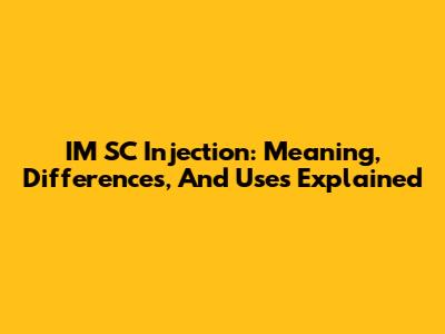 IM SC Injection: Meaning, Differences, And Uses Explained