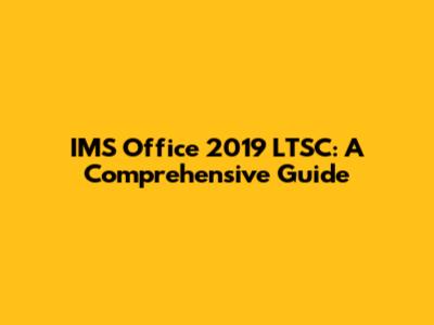 IMS Office 2019 LTSC: A Comprehensive Guide