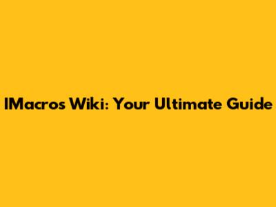 IMacros Wiki: Your Ultimate Guide