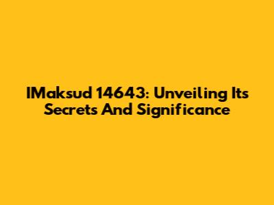 IMaksud 14643: Unveiling Its Secrets And Significance