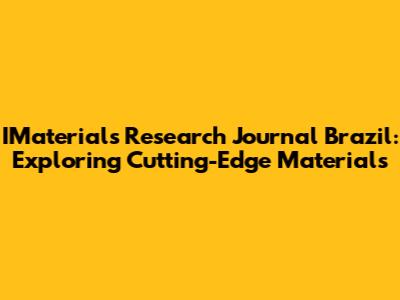 IMaterials Research Journal Brazil: Exploring Cutting-Edge Materials