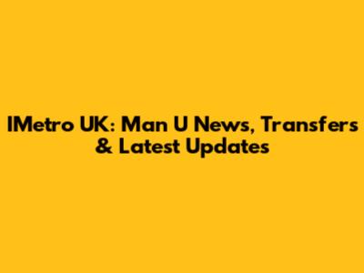 IMetro UK: Man U News, Transfers & Latest Updates