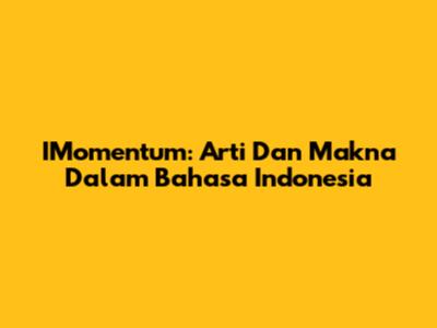 IMomentum: Arti Dan Makna Dalam Bahasa Indonesia