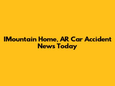 IMountain Home, AR Car Accident News Today