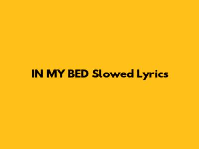 IN MY BED Slowed Lyrics