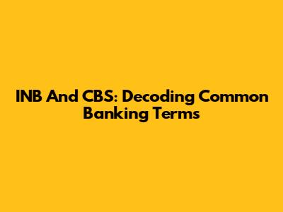 INB And CBS: Decoding Common Banking Terms