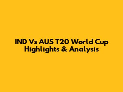 IND Vs AUS T20 World Cup Highlights & Analysis