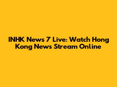 INHK News 7 Live: Watch Hong Kong News Stream Online