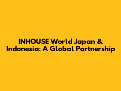 INHOUSE World Japan & Indonesia: A Global Partnership