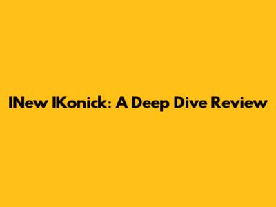 INew IKonick: A Deep Dive Review