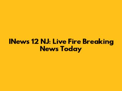 INews 12 NJ: Live Fire Breaking News Today