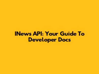 INews API: Your Guide To Developer Docs