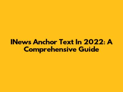INews Anchor Text In 2022: A Comprehensive Guide