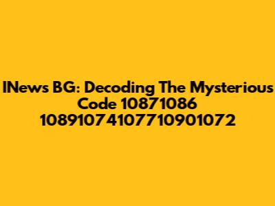 INews BG: Decoding The Mysterious Code 10871086 10891074107710901072
