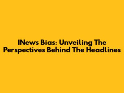 INews Bias: Unveiling The Perspectives Behind The Headlines