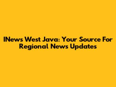 INews West Java: Your Source For Regional News Updates