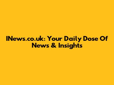 INews.co.uk: Your Daily Dose Of News & Insights