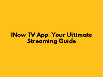 INow TV App: Your Ultimate Streaming Guide