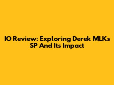 IO Review: Exploring Derek MLKs' SP And Its Impact
