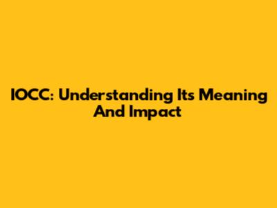 IOCC: Understanding Its Meaning And Impact