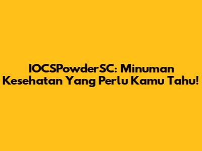 IOCSPowderSC: Minuman Kesehatan Yang Perlu Kamu Tahu!