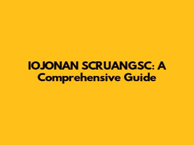 IOJONAN SCRUANGSC: A Comprehensive Guide